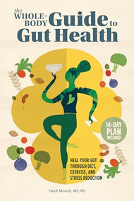 The Whole-Body Guide to Gut Health (Heal Your Gut Through Diet, Exercise, and Stress Reduction) by Heidi Moretti MS, RD, 9781648766169