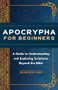 Apocrypha for Beginners (A Guide to Understanding and Exploring Scriptures Beyond the Bible) by Brandon W. Hawk, 9781648766275