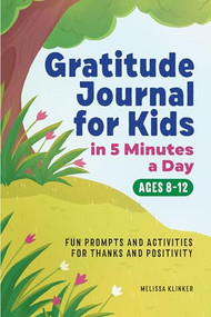 Gratitude Journal for Kids in 5-Minutes a Day (Fun Prompts and Activities for Thanks and Positivity) by Melissa Klinker, 9781648766480