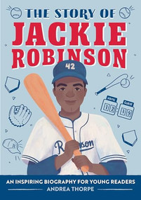 The Story of Jackie Robinson (An Inspiring Biography for Young Readers) by Andrea Thorpe, 9781648766503