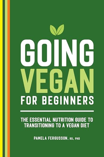 Going Vegan for Beginners (The Essential Nutrition Guide to Transitioning to a Vegan Diet) by Pamela Fergusson RD, PhD, 9781648766602