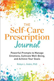 The Self-Care Prescription Journal (Powerful Prompts to Manage Emotions, Cultivate Well-Being, and Achieve Your Goals) by Robyn Gobin PhD, 9781648766787