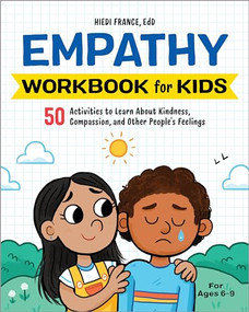 Empathy Workbook for Kids (50 Activities to Learn About Kindness, Compassion, and Other People's Feelings) by Hiedi France EdD, 9781648766800