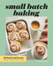 Small Batch Baking (60 Sweet and Savory Recipes to Satisfy Your Craving) by Saura Kline, 9781648766855