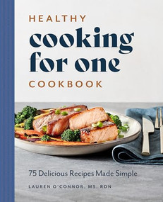 Healthy Cooking for One Cookbook (75 Delicious Recipes Made Simple) by Lauren O'Connor MS, RDN, 9781648766893