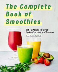 The Complete Book of Smoothies (115 Healthy Recipes to Nourish, Heal, and Energize) by Andrea Mathis MA, RDN, LD, 9781648766992