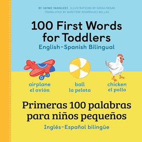 100 First Words for Toddlers: English-Spanish Bilingual (100 primeras palabras para niños pequeños: Inglés - Español Bilingüe) by Jayme Yannuzzi MA, Sarah Rebar, Maritere Rodríguez Bellas MA, 9781648767005
