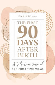 The First 90 Days After Birth (A Self-Care Journal for First-Time Moms) by Kim Burris, 9781648767029