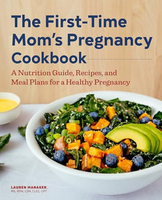 The First-Time Mom's Pregnancy Cookbook (A Nutrition Guide, Recipes, and Meal Plans for a Healthy Pregnancy) by Lauren Manaker MS, RDN, LDN, CLEC, 9781648767098