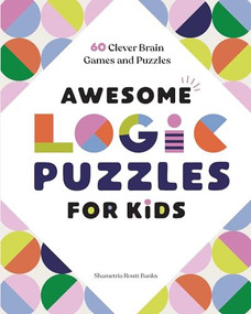 Awesome Logic Puzzles for Kids (60 Clever Brain Games and Puzzles) by Shametria Routt Banks, 9781648767111