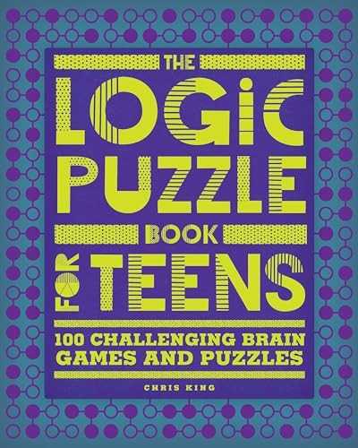 The Logic Puzzle Book for Teens (100 Challenging Brain Games and Puzzles) by Chris King, 9781648767135
