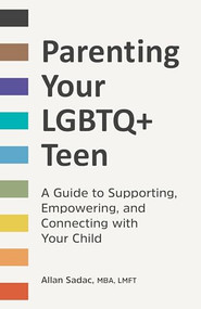 Parenting Your LGBTQ+ Teen (A Guide to Supporting, Empowering, and Connecting with Your Child) by Allan Sadac MBA, LMFT, 9781648767333