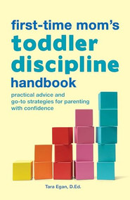 The First-Time Mom's Toddler Discipline Handbook (Practical Advice and Go-To Strategies for Parenting with Confidence) by Tara Egan D.Ed., 9781648767340