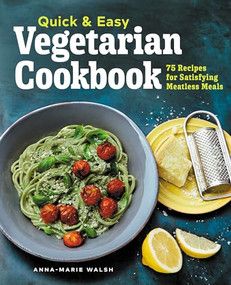 Quick & Easy Vegetarian Cookbook (75 Recipes for Satisfying Meatless Meals) by Anna-Marie Walsh, 9781648767524