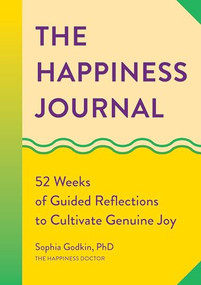 The Happiness Journal (52 Weeks of Guided Reflections to Cultivate Genuine Joy) by Sophia Godkin PhD, 9781648767708