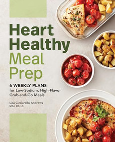 Heart Healthy Meal Prep (6 Weekly Plans for Low-Sodium, High-Flavor Grab-and-Go Meals) by Lisa Cicciarello Andrews MEd, RD, LD, 9781648767715