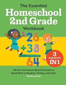 The Essential Homeschool 2nd Grade Workbook (135 Fun Curriculum-Based Exercises to Build Skills in Reading, Writing, and Math) by Martha Zschock, 9781648767791