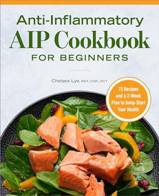 Anti-Inflammatory AIP Cookbook for Beginners (75 Recipes and a 2-week Plan to Jumpstart Your Health) by Chelsea Lye RNT, CNP, RYT, 9781648767883
