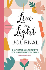Live in Light Journal (Inspirational Prompts for Christian Teen Girls) by Melanie Redd, 9781648768019