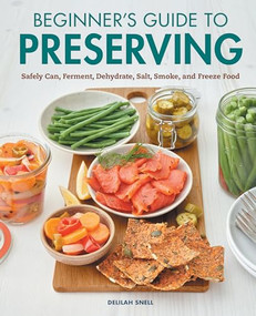 Beginner's Guide to Preserving (Safely Can, Ferment, Dehydrate, Salt, Smoke, and Freeze Food) by Delilah Snell, 9781648768118