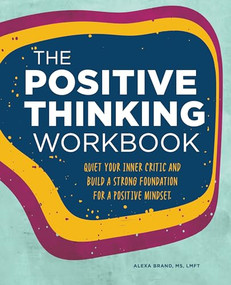 The Positive Thinking Workbook (Quiet Your Inner Critic and Build a Strong Foundation for a Positive Mindset) by Alexa Brand LMFT, 9781648768279