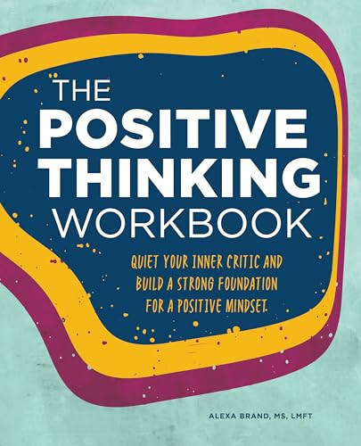 The Positive Thinking Workbook (Quiet Your Inner Critic and Build a Strong Foundation for a Positive Mindset) by Alexa Brand LMFT, 9781648768279