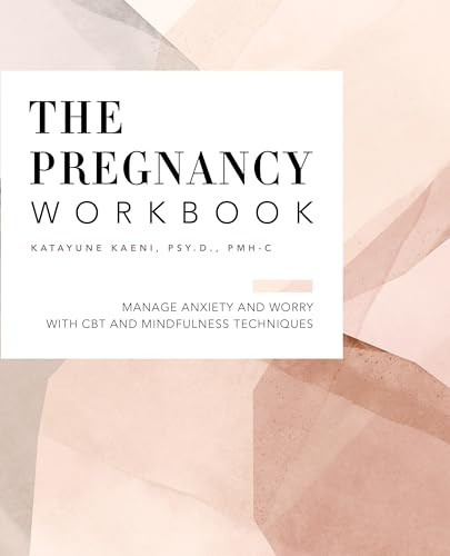 The Pregnancy Workbook (Manage Anxiety and Worry with CBT and Mindfulness Techniques) by Dr. Katayune Kaeni, 9781648768378