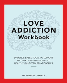 Love Addiction Workbook (Evidence-Based Tools to Support Recovery and Help You Build Healthy Long-Term Relationships) by Dr. Howard C. Samuels, 9781648768552