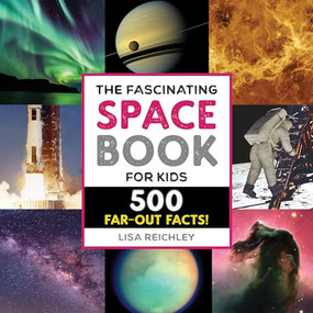The Fascinating Space Book for Kids (500 Far-Out Facts!) by Lisa Reichley, 9781648768866