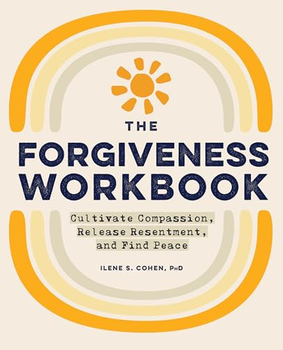 The Forgiveness Workbook (Cultivate Compassion, Release Resentment, and Find Peace) by Ilene S. Cohen PhD, 9781648769245