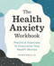 The Health Anxiety Workbook (Practical Exercises to Overcome Your Health Worries) by Taylor M. Ham MS, LMFT, 9781648769306