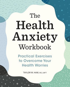The Health Anxiety Workbook (Practical Exercises to Overcome Your Health Worries) by Taylor M. Ham MS, LMFT, 9781648769306