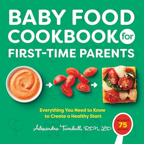 Baby Food Cookbook for First-Time Parents (Everything You Need to Know to Create a Healthy Start) by Alexandra Turnbull, 9781648769351