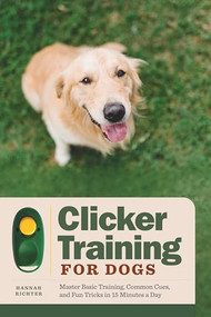 Clicker Training for Dogs (Master Basic Training, Common Cues, and Fun Tricks in 15 Minutes a Day) by Hannah Richter, 9781648769399