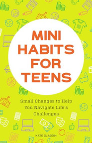 Mini Habits for Teens (Small Changes to Help You Navigate Life's Challenges) by Kate Gladdin, 9781648769481