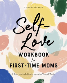 Self-Love Workbook for First-Time Moms (A Road Map to Falling in Love with Yourself Again) by Elsa Rojas PhD, PMH-C, 9781648769627