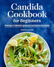 Candida Cookbook for Beginners (85 Recipes to Alleviate Symptoms and Restore Gut Health) by Sondi Bruner, 9781648769733