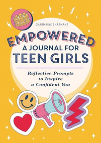 Empowered: A Journal for Teen Girls (Reflective Prompts to Inspire a Confident You) by Charmaine Charmant, 9781648769917