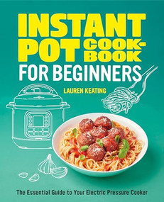 Instant Pot Cookbook for Beginners (The Essential Guide to Your Electric Pressure Cooker) by Lauren Keating, 9781648769955
