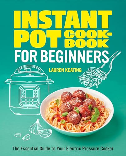 Instant Pot Cookbook for Beginners (The Essential Guide to Your Electric Pressure Cooker) by Lauren Keating, 9781648769955
