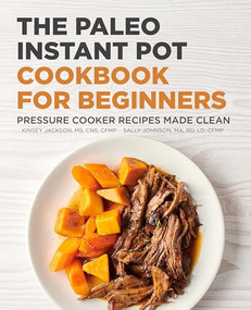 The Paleo Instant Pot Cookbook for Beginners (Pressure Cooker Recipes Made Clean) by Kinsey Jackson MS, CNS, CFMP, Sally Johnson MA, RD, LD, CFMP, CF-L One, 9781648769979