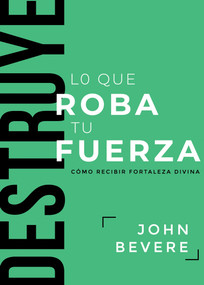Destruye lo que roba tu fuerza (Cómo recibir fortaleza divina) (Spanish Edition) by John Bevere, 9781641239875