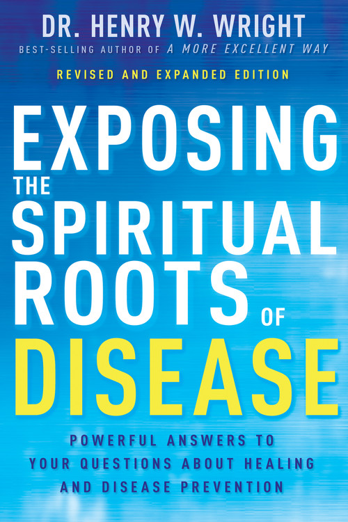 Exposing the Spiritual Roots of Disease (Powerful Answers to Your Questions About Healing and Disease Prevention) - 9798887690353 by Henry W. Wright, 9798887690353