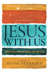 Jesus with Us (Meeting Him Where He Began (A 90-Day Devotional)) by JourneyWise, Shane Stanford, Ronnie Kent, MD, Cummings, Ray, Anthony Thaxton, Keelin MacGregor, 9798887690582
