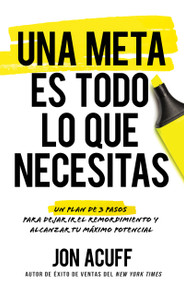 Una meta es todo lo que necesitas (Un plan de 3 pasos para dejar ir el remordimiento y alcanzar tu máximo potencial) (Spanish Edition) by Jon Acuff, 9798887690681