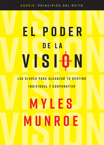 El poder de la visión (Las claves para alcanzar tu destino individual y corporativo) (Spanish Edition) by Myles Munroe, 9798887690803