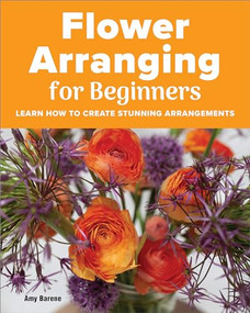 Flower Arranging for Beginners by Amy Barene, 9781685390402