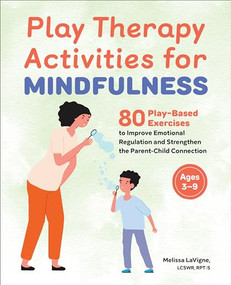 Play Therapy Activities for Mindfulness (80 Play-Based Exercises to Improve Emotional Regulation and Strengthen the Parent-Child Connection) by Melissa LaVigne LCSW, RPT, 9781685390969