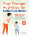 Play Therapy Activities for Mindfulness (80 Play-Based Exercises to Improve Emotional Regulation and Strengthen the Parent-Child Connection) by Melissa LaVigne LCSW, RPT, 9781685390969