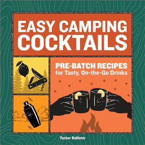 Easy Camping Cocktails (Pre-Batch Recipes for Tasty, On-the-Go Drinks) by Tucker Ballister, 9781685391676